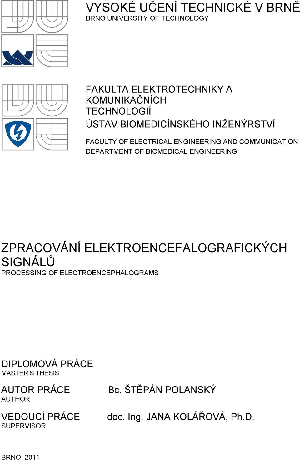 ENGINEERING ZPRACOVÁNÍ ELEKTROENCEFALOGRAFICKÝCH SIGNÁLŮ PROCESSING OF ELECTROENCEPHALOGRAMS DIPLOMOVÁ PRÁCE