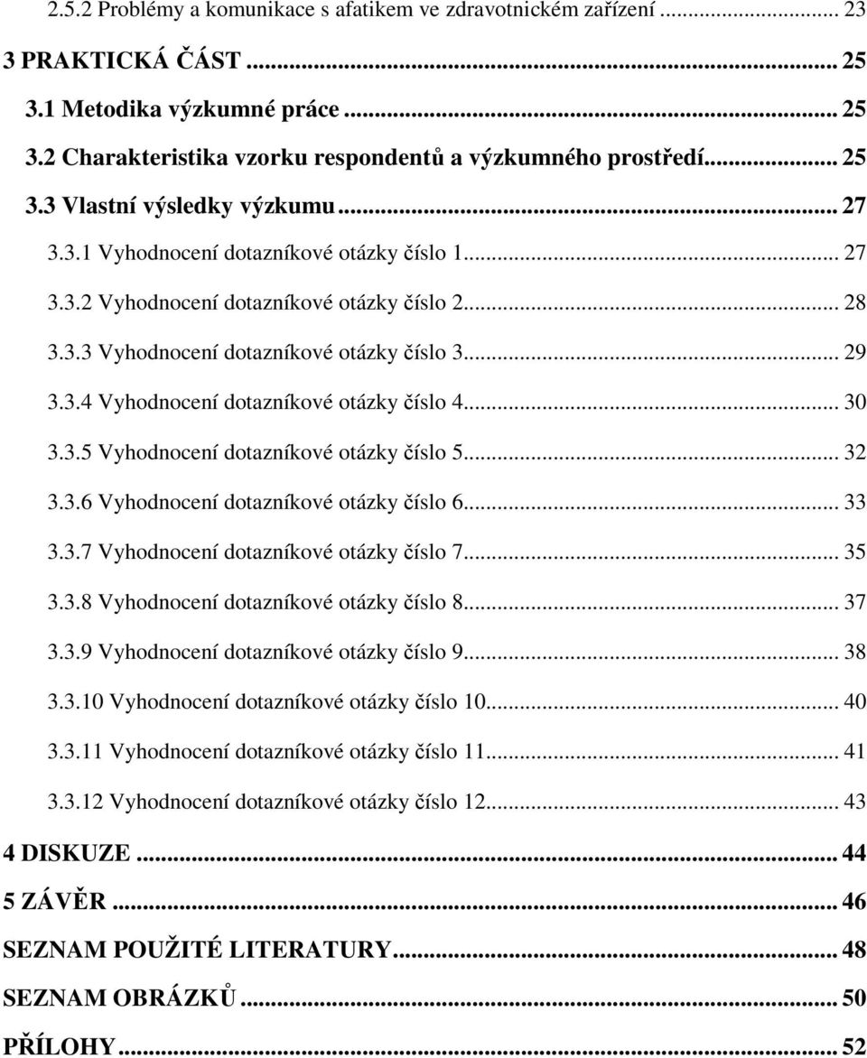 .. 30 3.3.5 Vyhodnocení dotazníkové otázky číslo 5... 32 3.3.6 Vyhodnocení dotazníkové otázky číslo 6... 33 3.3.7 Vyhodnocení dotazníkové otázky číslo 7... 35 3.3.8 Vyhodnocení dotazníkové otázky číslo 8.