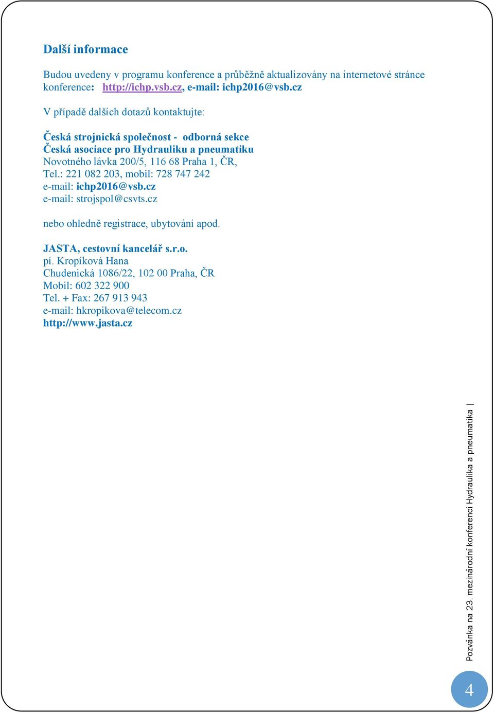 Praha 1, ČR, Tel.: 221 082 203, mobil: 728 747 242 e-mail: ichp2016@vsb.cz e-mail: strojspol@csvts.cz nebo ohledně registrace, ubytování apod.