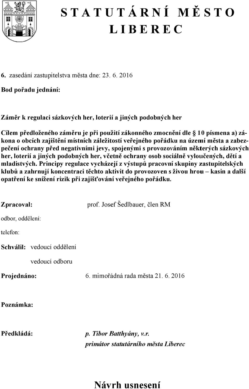 2016 Bod pořadu jednání: Záměr k regulaci sázkových her, loterií a jiných podobných her Cílem předloženého záměru je při použití zákonného zmocnění dle 10 písmena a) zá- kona o obcích zajištění