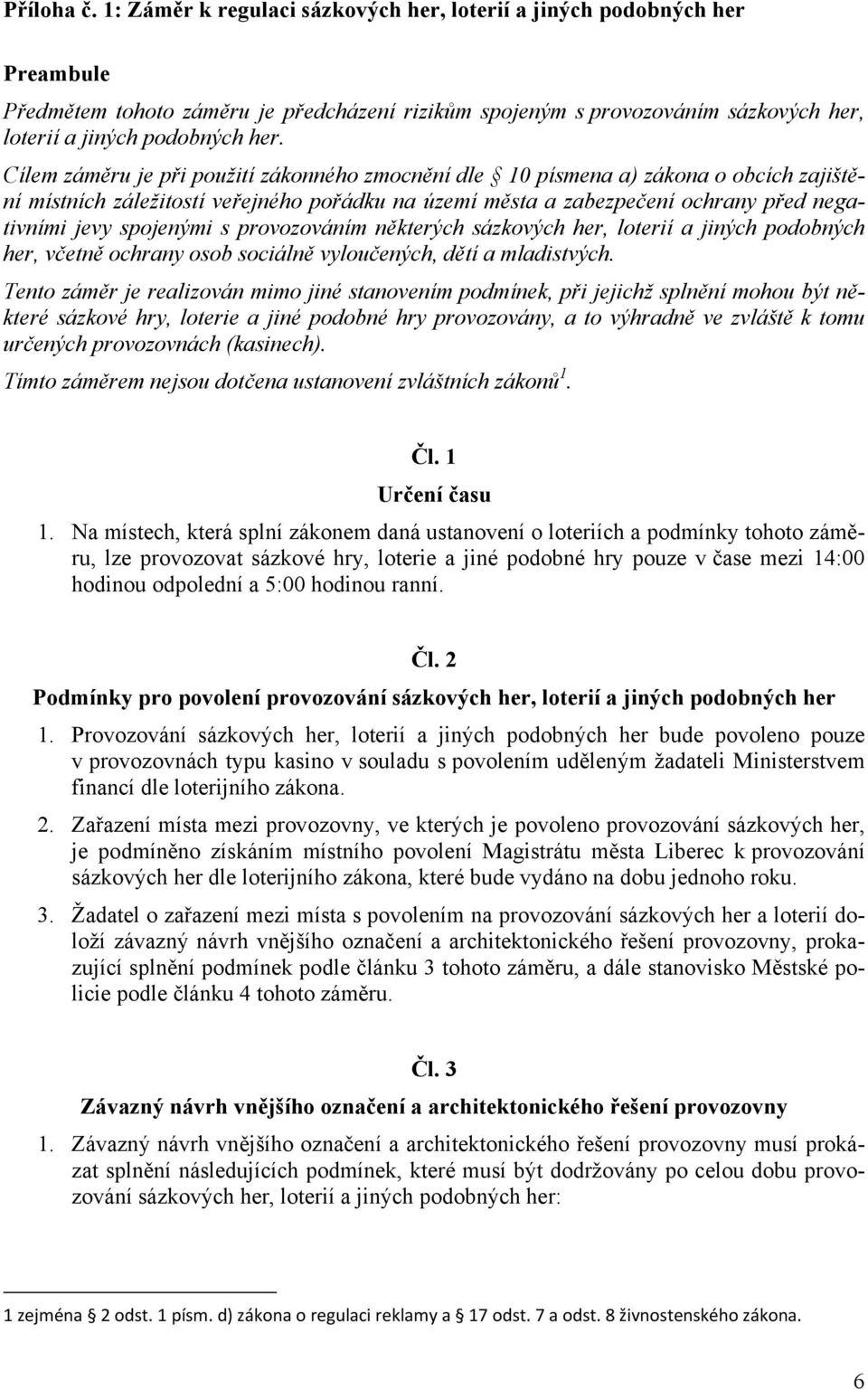 Cílem záměru je při použití zákonného zmocnění dle 10 písmena a) zákona o obcích zajištění místních záležitostí veřejného pořádku na území města a zabezpečení ochrany před negativními jevy spojenými