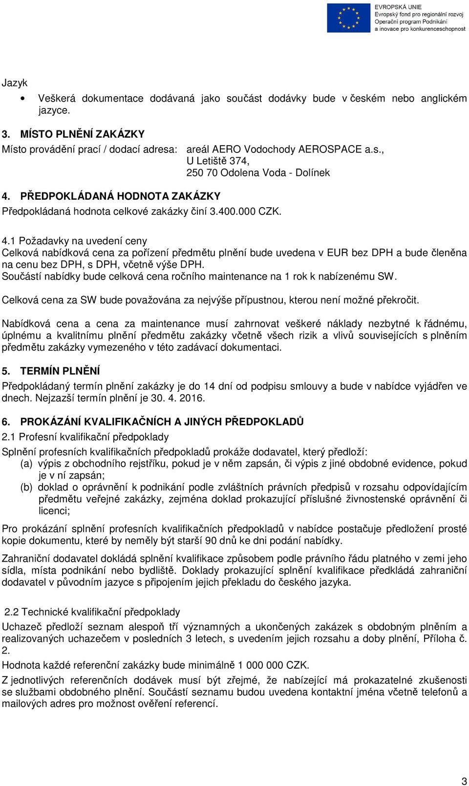 1 Požadavky na uvedení ceny Celková nabídková cena za pořízení předmětu plnění bude uvedena v EUR bez DPH a bude členěna na cenu bez DPH, s DPH, včetně výše DPH.