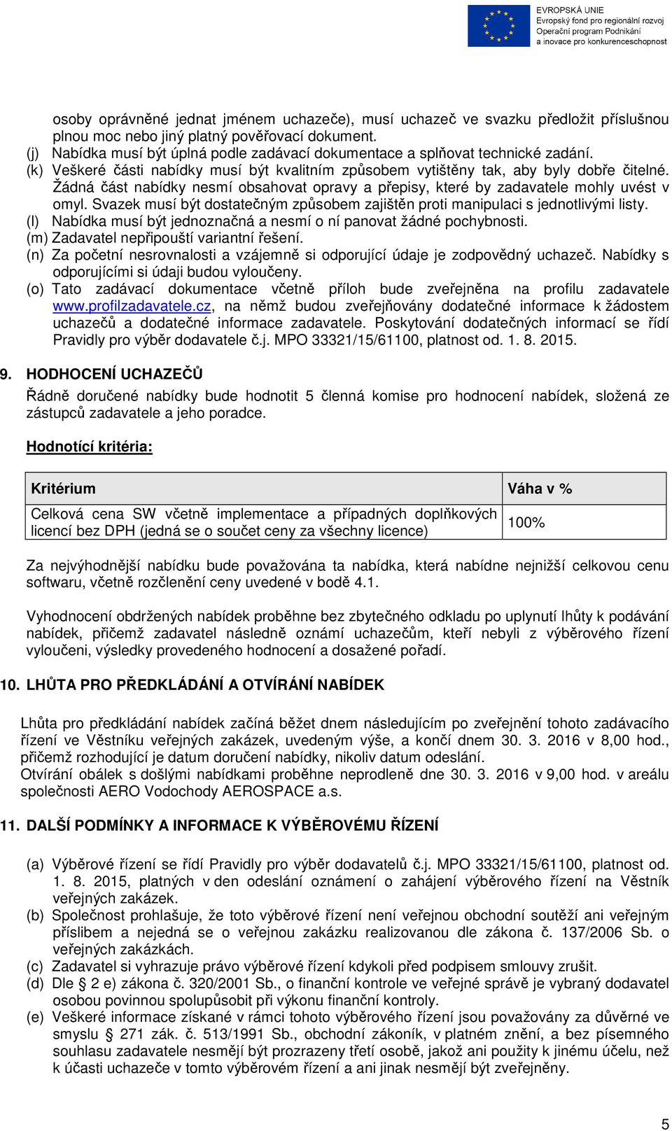 Žádná část nabídky nesmí obsahovat opravy a přepisy, které by zadavatele mohly uvést v omyl. Svazek musí být dostatečným způsobem zajištěn proti manipulaci s jednotlivými listy.