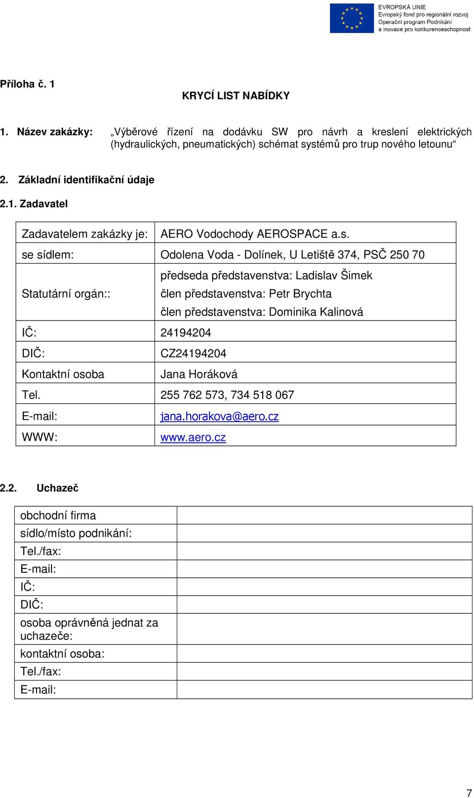 se sídlem: Odolena Voda - Dolínek, U Letiště 374, PSČ 250 70 předseda představenstva: Ladislav Šimek Statutární orgán:: člen představenstva: Petr Brychta člen představenstva: Dominika