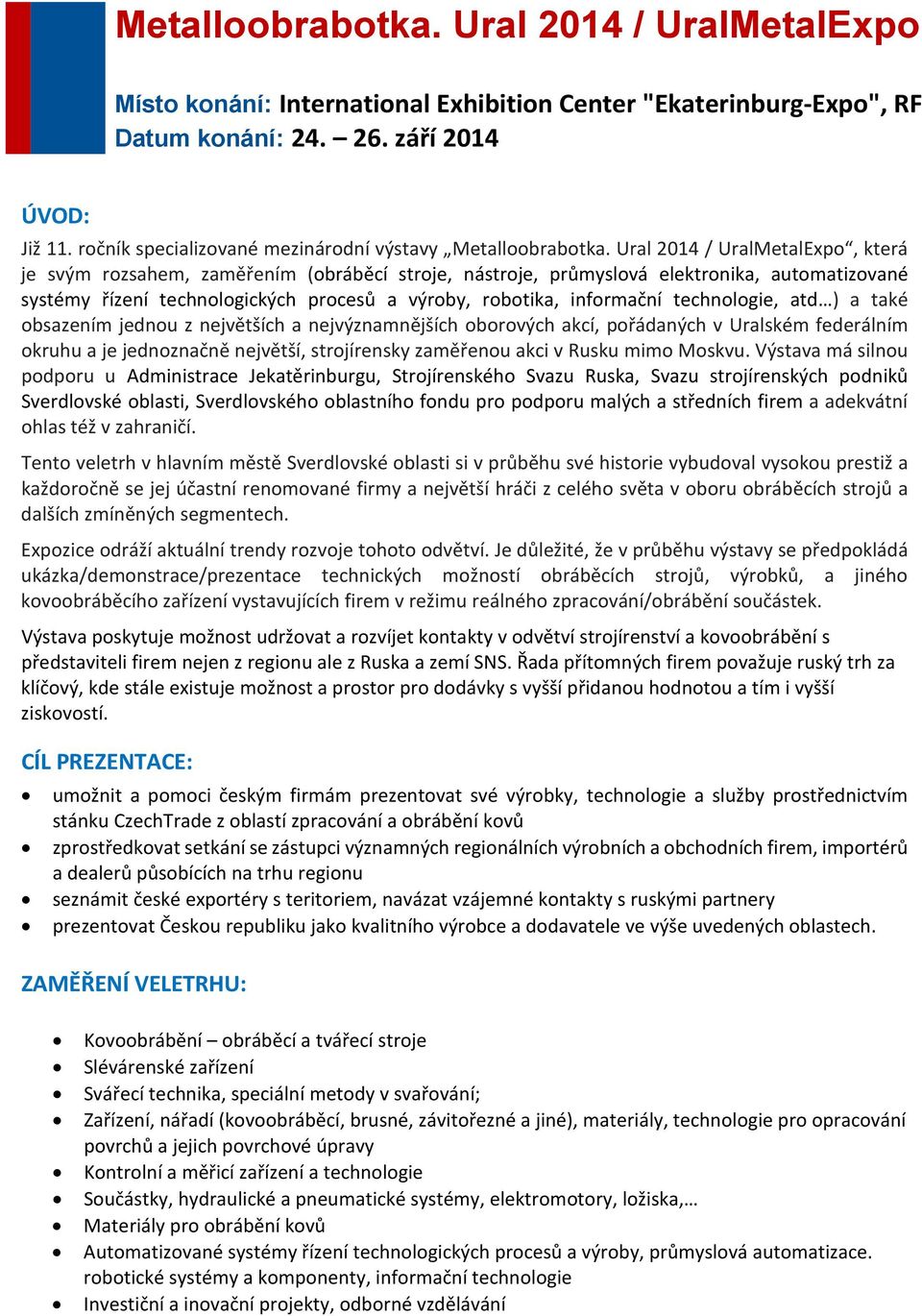 technologie, atd ) a také obsazením jednou z největších a nejvýznamnějších oborových akcí, pořádaných v Uralském federálním okruhu a je jednoznačně největší, strojírensky zaměřenou akci v Rusku mimo
