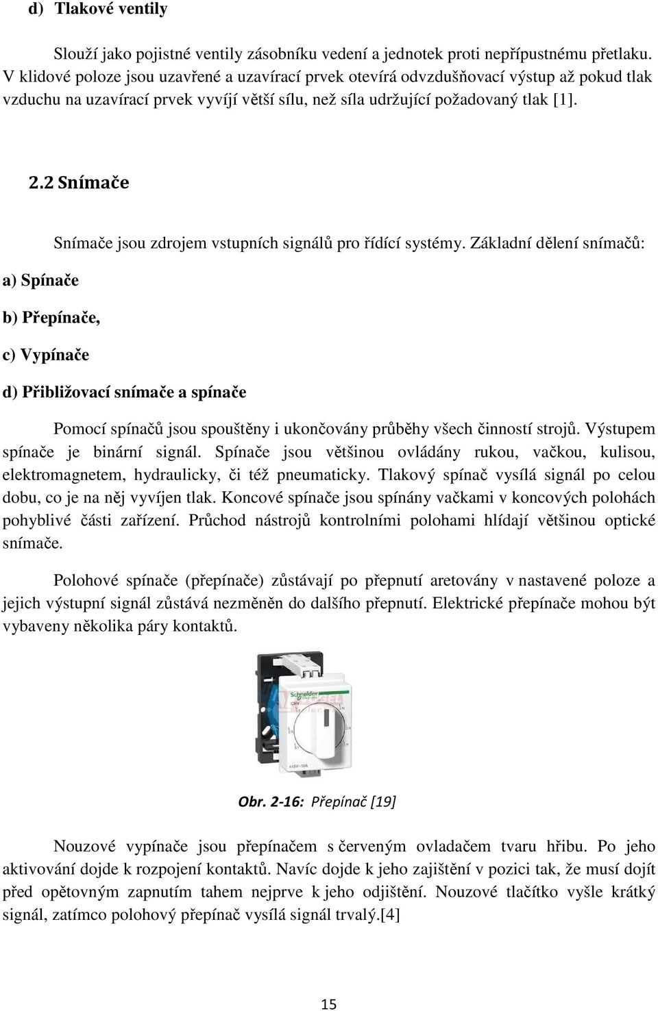 2 Snímače a) Spínače b) Přepínače, c) Vypínače Snímače jsou zdrojem vstupních signálů pro řídící systémy.