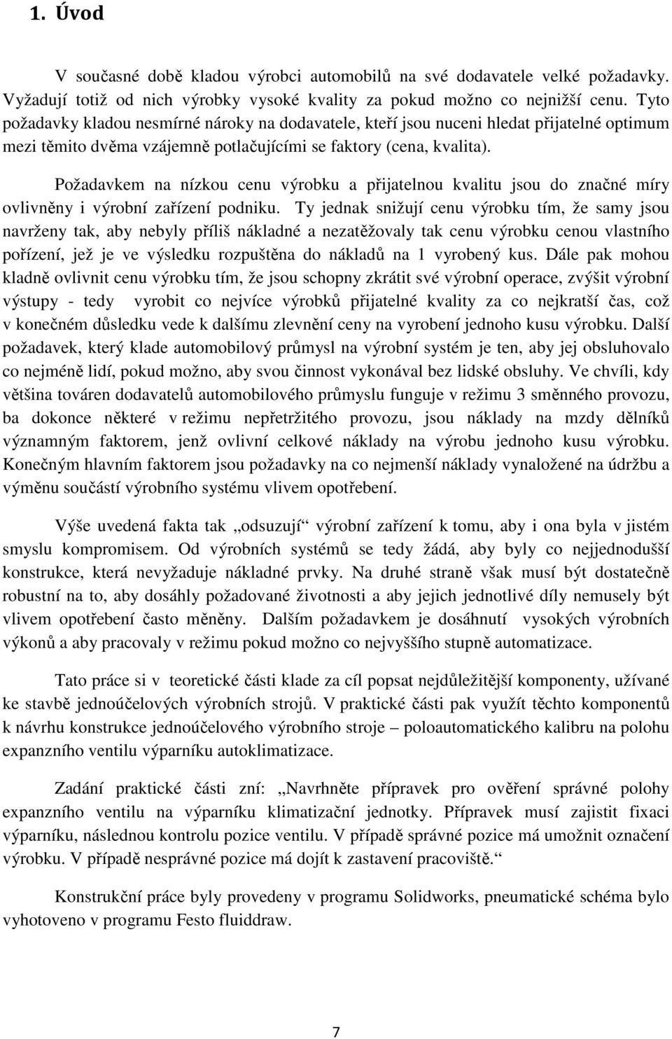 Požadavkem na nízkou cenu výrobku a přijatelnou kvalitu jsou do značné míry ovlivněny i výrobní zařízení podniku.