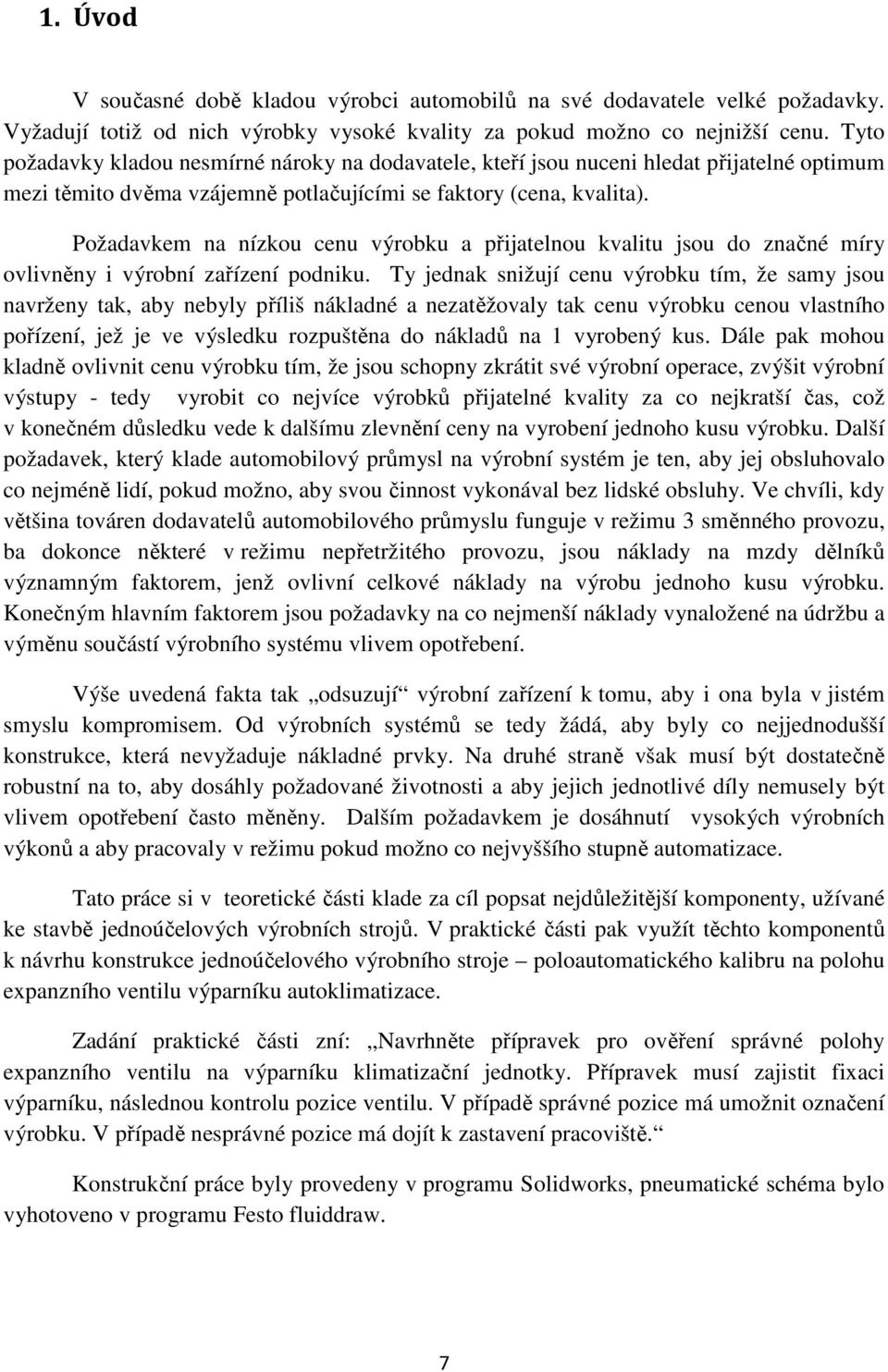 Požadavkem na nízkou cenu výrobku a přijatelnou kvalitu jsou do značné míry ovlivněny i výrobní zařízení podniku.