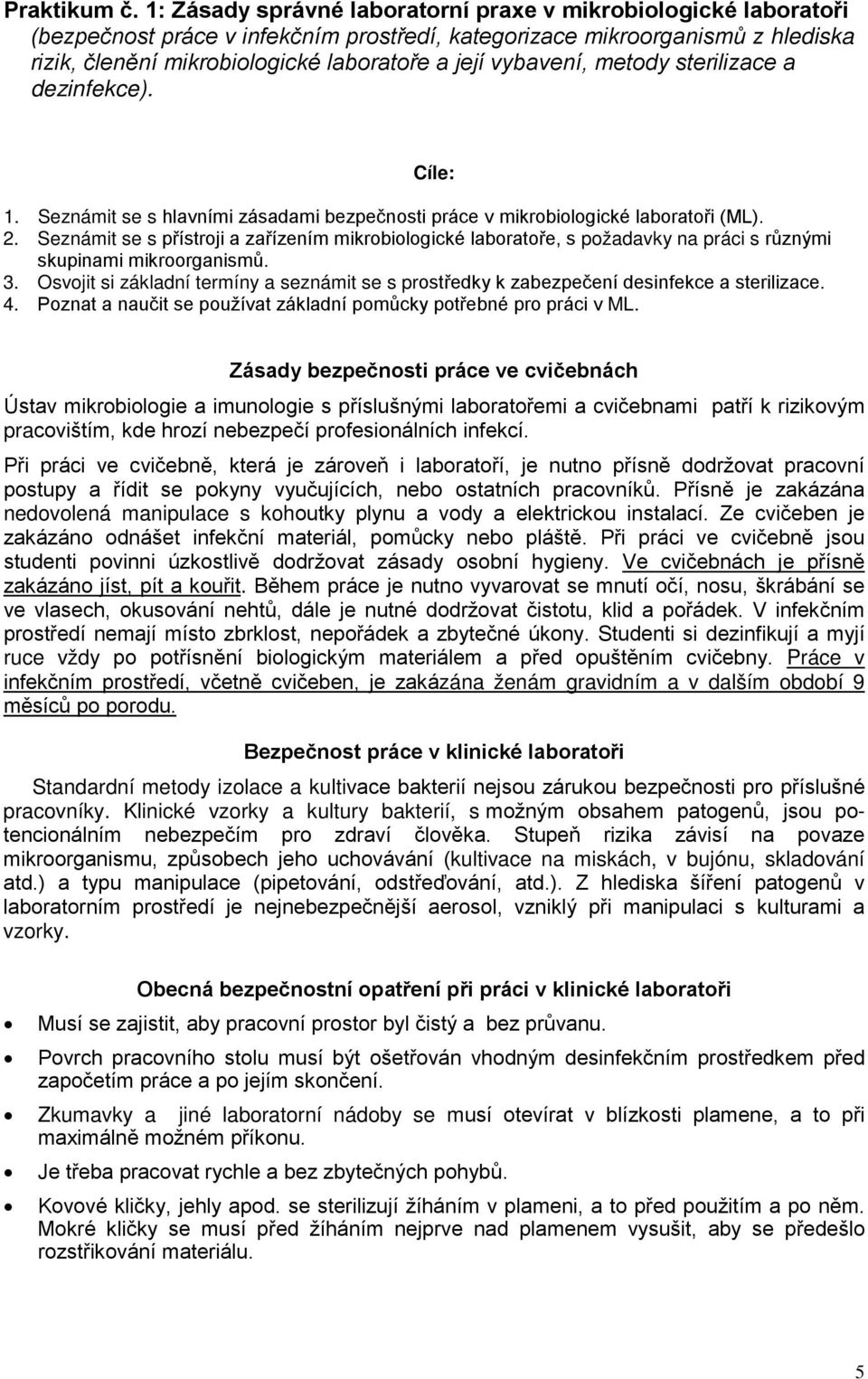 vybavení, metody sterilizace a dezinfekce). Cíle: 1. Seznámit se s hlavními zásadami bezpečnosti práce v mikrobiologické laboratoři (ML). 2.