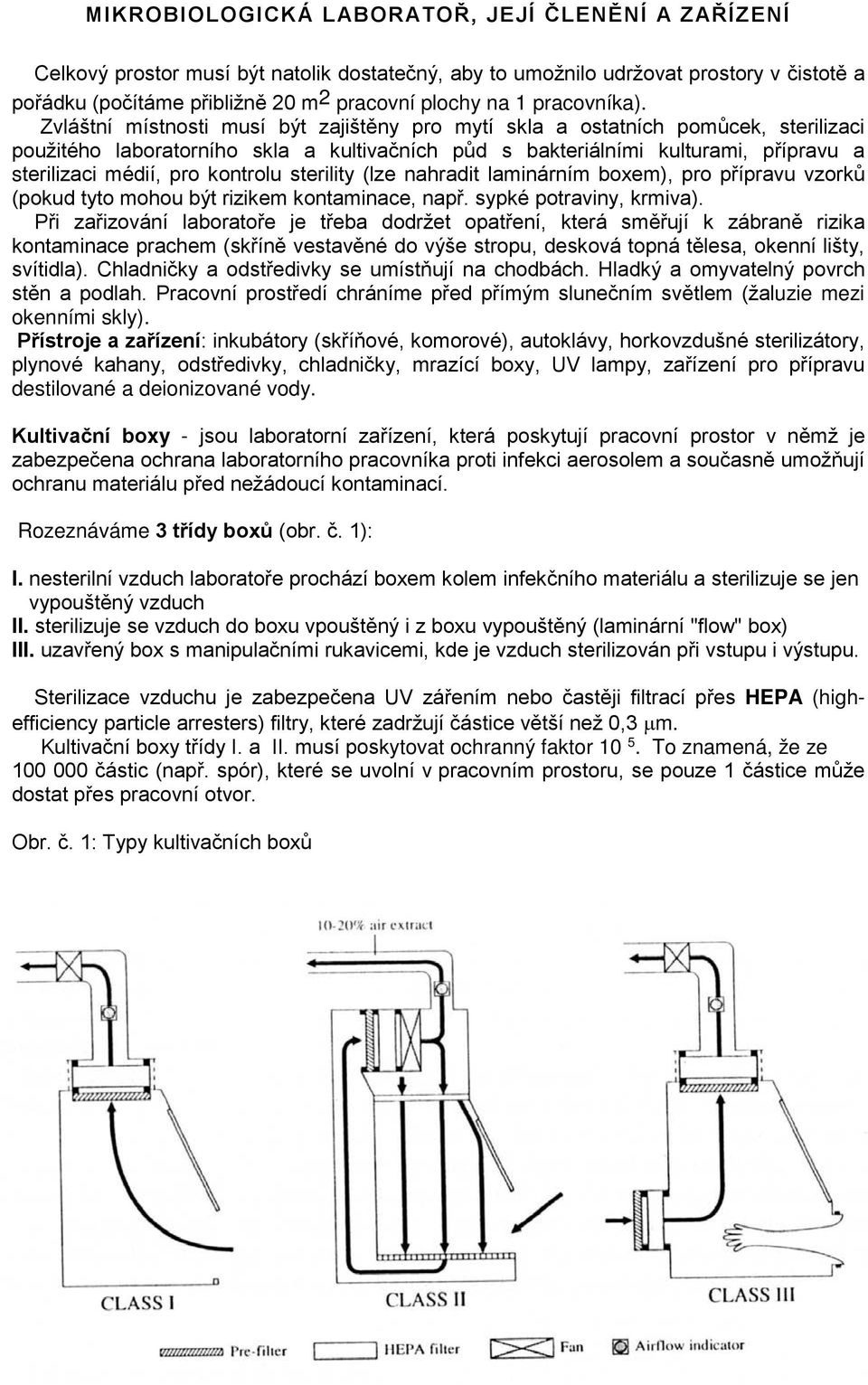Zvláštní místnosti musí být zajištěny pro mytí skla a ostatních pomůcek, sterilizaci použitého laboratorního skla a kultivačních půd s bakteriálními kulturami, přípravu a sterilizaci médií, pro