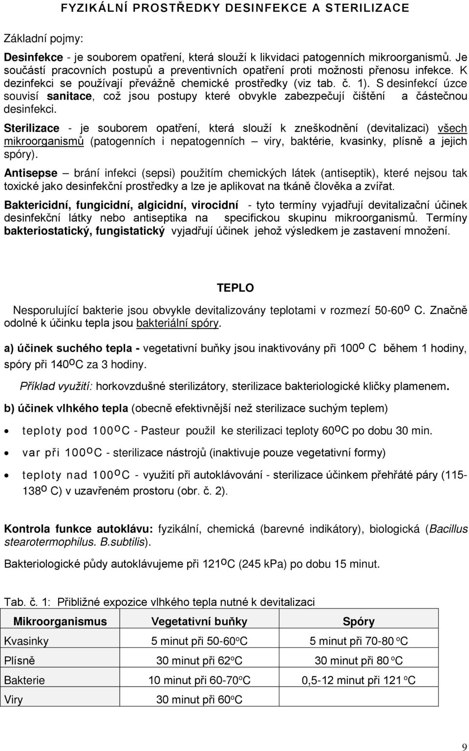 S desinfekcí úzce souvisí sanitace, což jsou postupy které obvykle zabezpečují čištění a částečnou desinfekci.