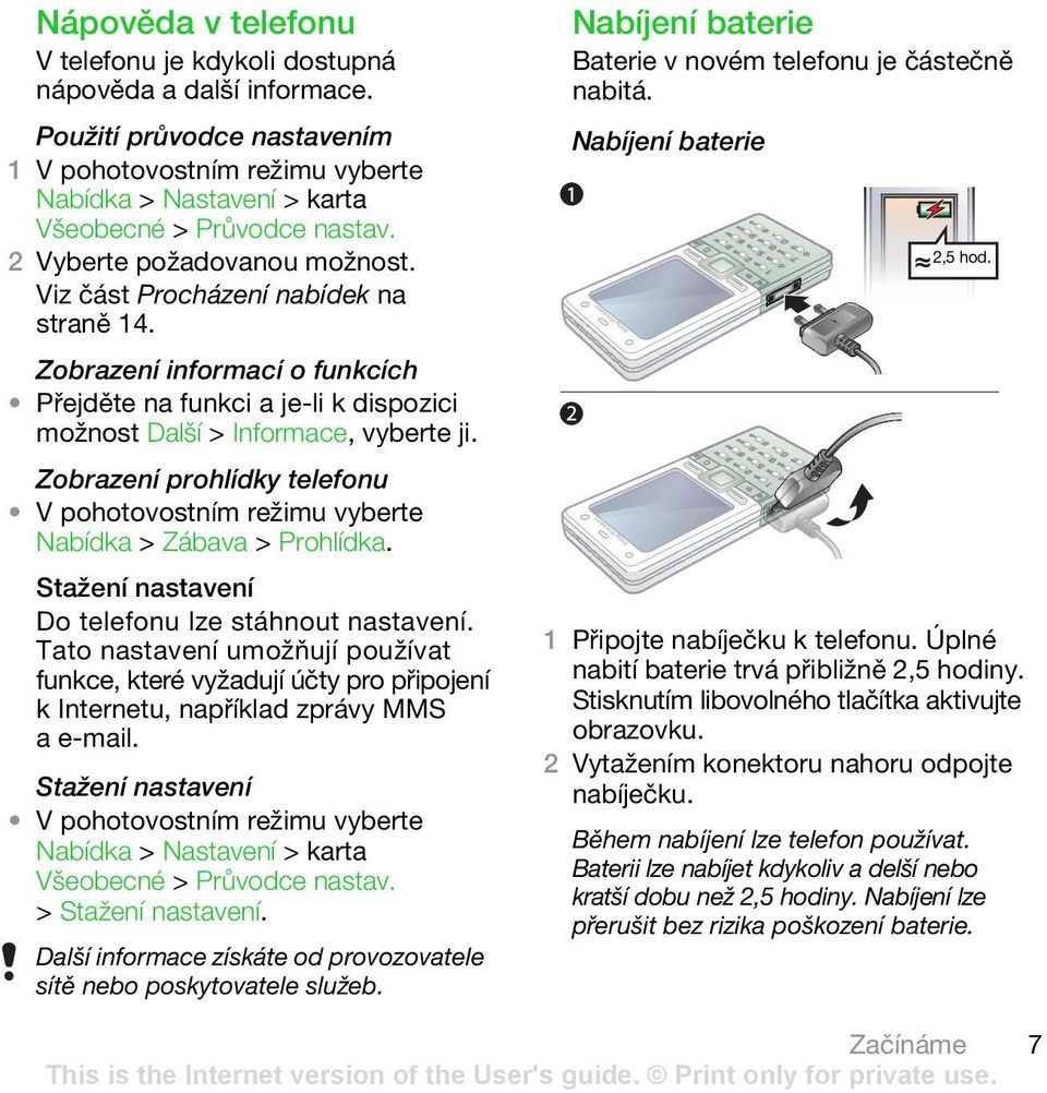 Zobrazení prohlídky telefonu V pohotovostním režimu vyberte Nabídka > Zábava > Prohlídka. Stažení nastavení Do telefonu lze stáhnout nastavení.