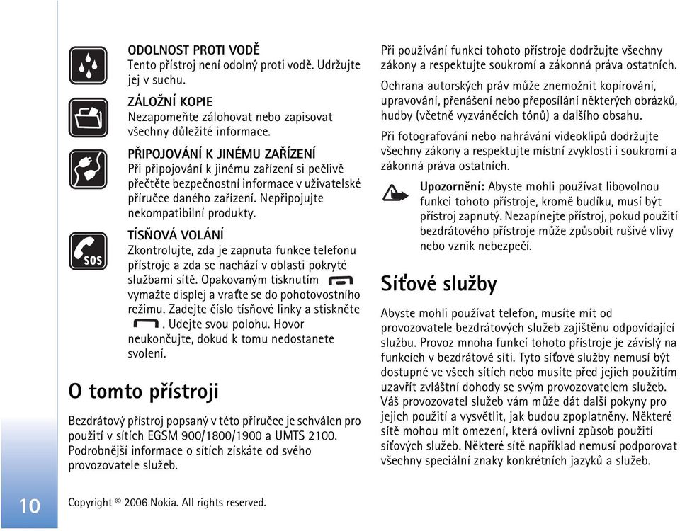 TÍSÒOVÁ VOLÁNÍ Zkontrolujte, zda je zapnuta funkce telefonu pøístroje a zda se nachází v oblasti pokryté slu¾bami sítì. Opakovaným tisknutím vyma¾te displej a vra»te se do pohotovostního re¾imu.