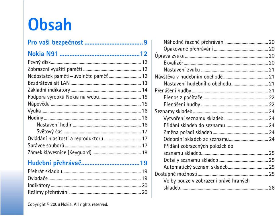 .. 17 Zámek klávesnice (Keyguard)... 18 Hudební pøehrávaè...19 Pøehrát skladbu... 19 Ovladaèe... 19 Indikátory... 20 Re¾imy pøehrávání... 20 Náhodnì øazené pøehrávání... 20 Opakované pøehrávání.