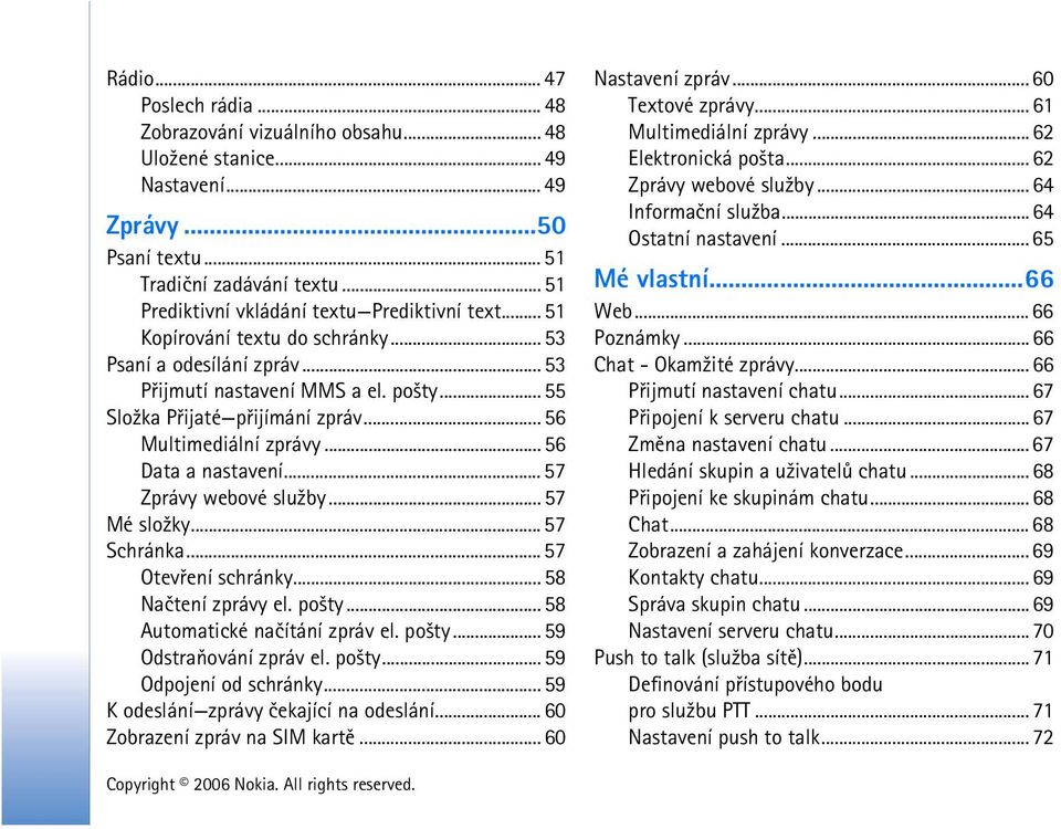 .. 56 Multimediální zprávy... 56 Data a nastavení... 57 Zprávy webové slu¾by... 57 Mé slo¾ky... 57 Schránka... 57 Otevøení schránky... 58 Naètení zprávy el. po¹ty... 58 Automatické naèítání zpráv el.