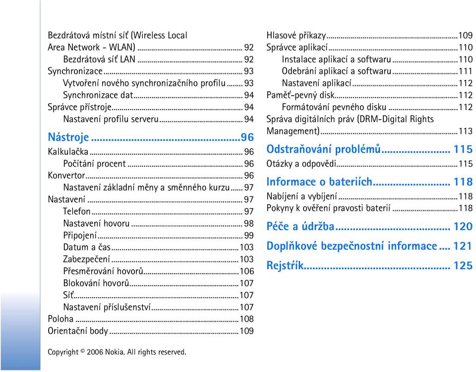 .. 98 Pøipojení... 99 Datum a èas...103 Zabezpeèení...103 Pøesmìrování hovorù...106 Blokování hovorù...107 Sí»...107 Nastavení pøíslu¹enství...107 Poloha...108 Orientaèní body...109 Hlasové pøíkazy.