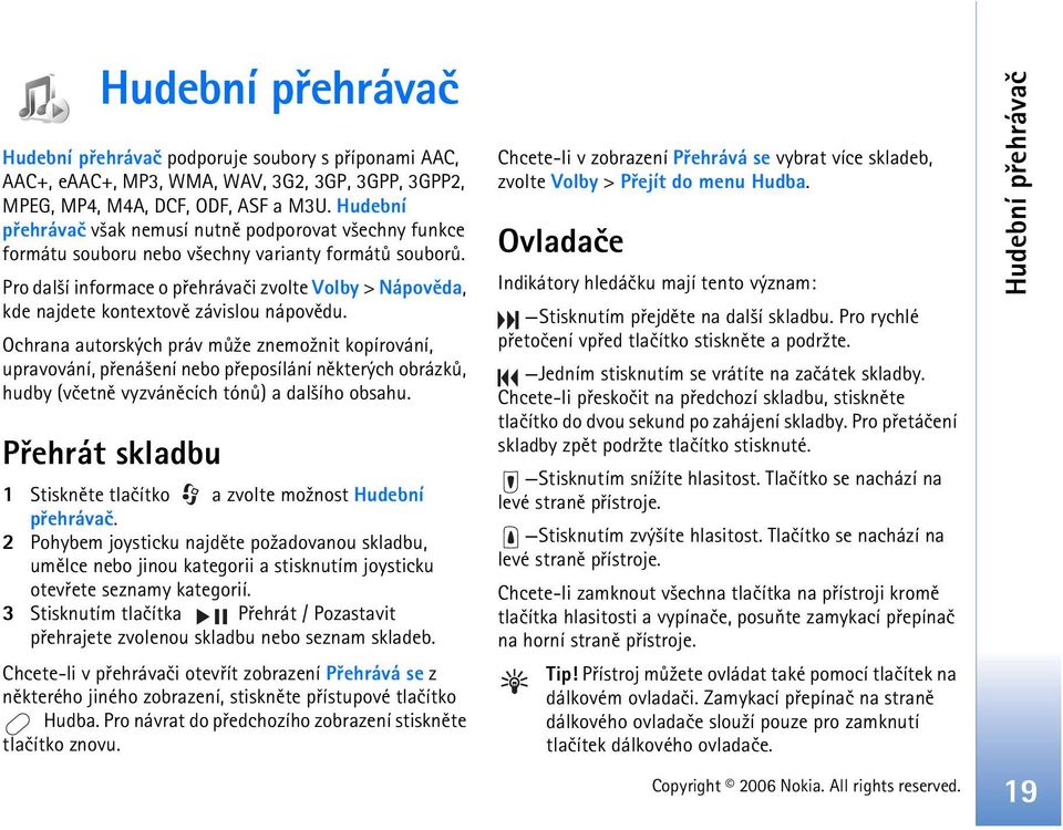 Pro dal¹í informace o pøehrávaèi zvolte Volby > Nápovìda, kde najdete kontextovì závislou nápovìdu.