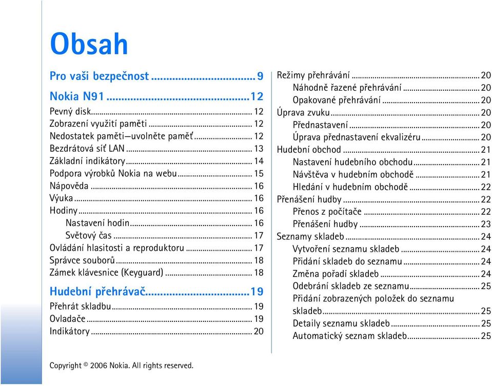 .. 18 Zámek klávesnice (Keyguard)... 18 Hudební pøehrávaè...19 Pøehrát skladbu... 19 Ovladaèe... 19 Indikátory... 20 Re¾imy pøehrávání...20 Náhodnì øazené pøehrávání...20 Opakované pøehrávání.