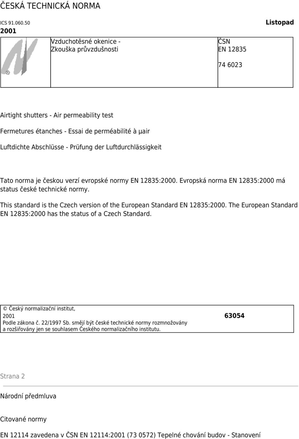 Prüfung der Luftdurchlässigkeit Tato norma je českou verzí evropské normy EN 12835:2000. Evropská norma EN 12835:2000 má status české technické normy.