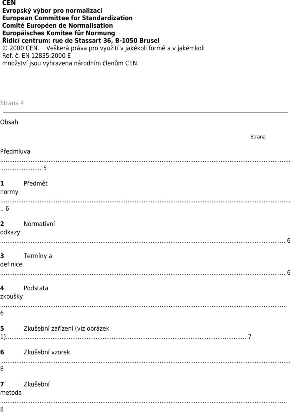 EN 12835:2000 E množství jsou vyhrazena národním členům CEN. Strana 4 Obsah Strana Předmluva... 5 1 Předmět normy.
