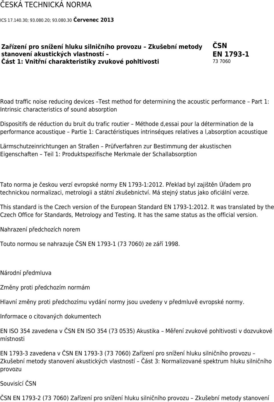 30 Červenec 2013 Zařízení pro snížení hluku silničního provozu Zkušební metody stanovení akustických vlastností Část 1: Vnitřní charakteristiky zvukové pohltivosti ČSN EN 1793-1 73 7060 Road traffic