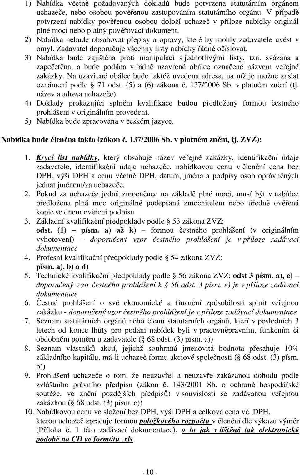 2) Nabídka nebude obsahovat přepisy a opravy, které by mohly zadavatele uvést v omyl. Zadavatel doporučuje všechny listy nabídky řádně očíslovat.