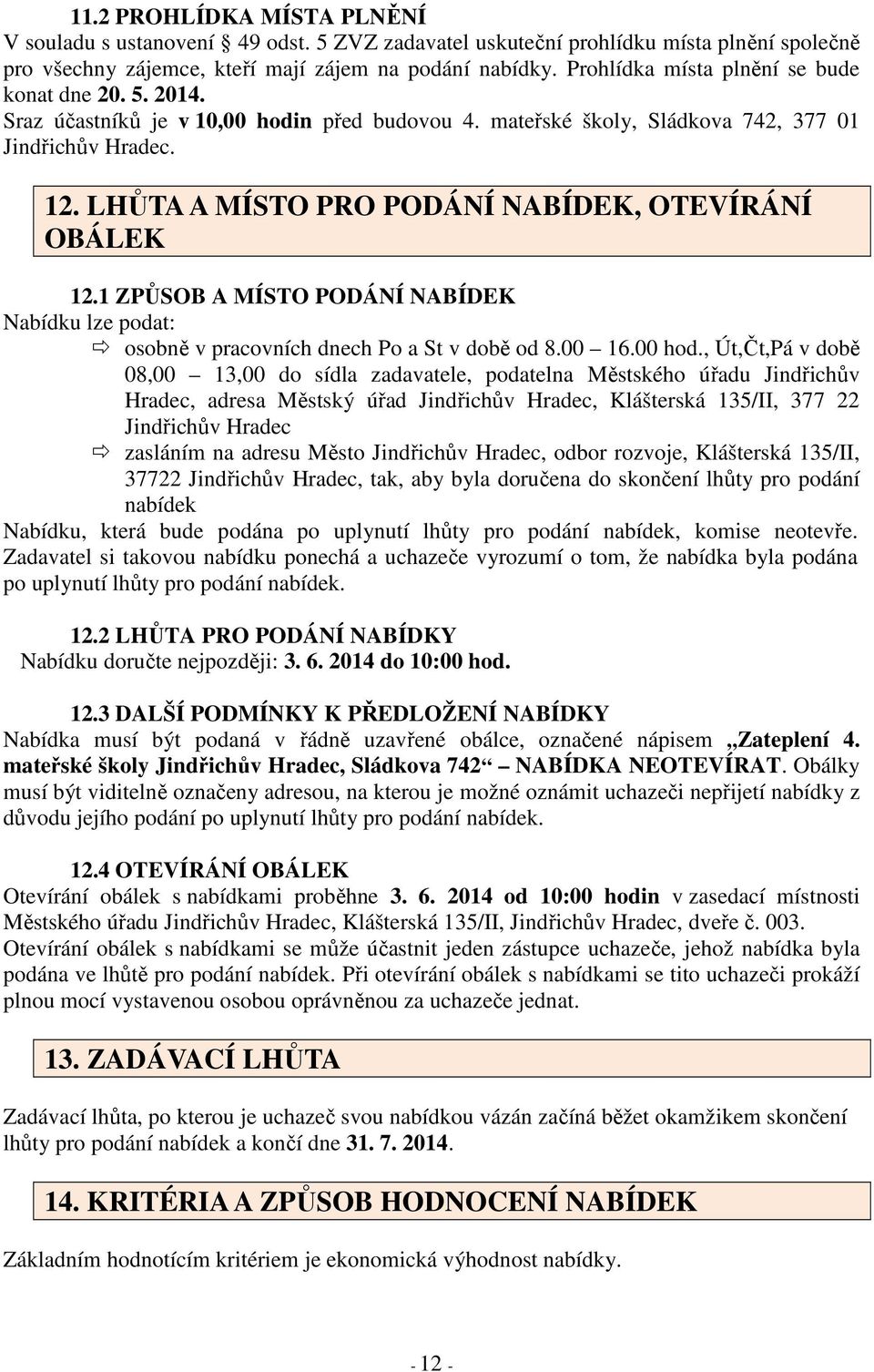 LHŮTA A MÍSTO PRO PODÁNÍ NABÍDEK, OTEVÍRÁNÍ OBÁLEK 12.1 ZPŮSOB A MÍSTO PODÁNÍ NABÍDEK Nabídku lze podat: osobně v pracovních dnech Po a St v době od 8.00 16.00 hod.