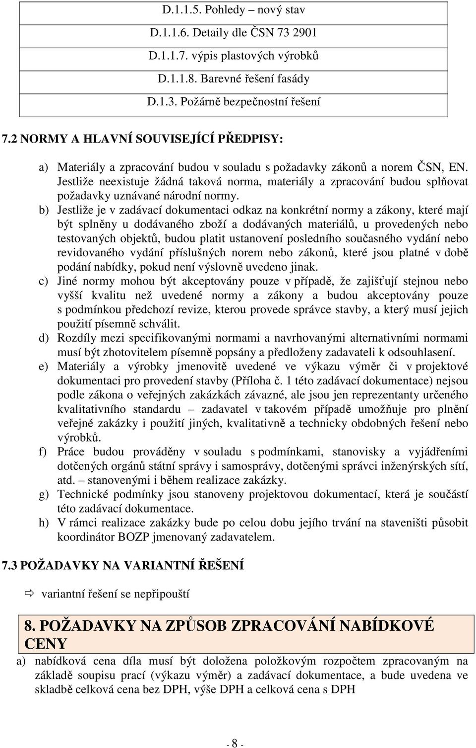 Jestliže neexistuje žádná taková norma, materiály a zpracování budou splňovat požadavky uznávané národní normy.