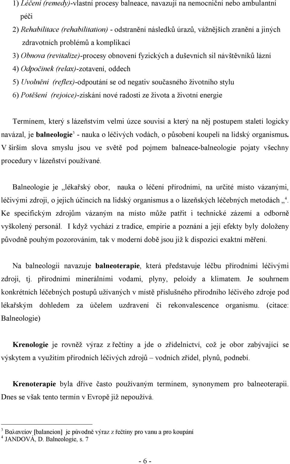 životního stylu 6) Potěšení (rejoice)-získání nové radosti ze života a životní energie Termínem, který s lázeňstvím velmi úzce souvisí a který na něj postupem staletí logicky navázal, je balneologie