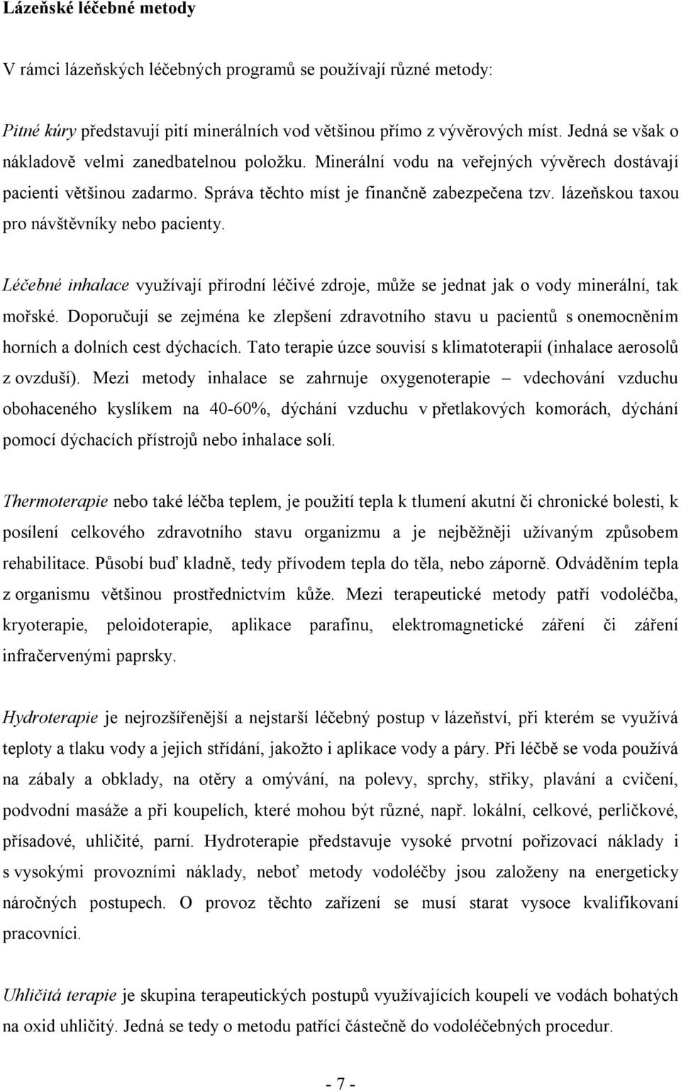 lázeňskou taxou pro návštěvníky nebo pacienty. Léčebné inhalace využívají přírodní léčivé zdroje, může se jednat jak o vody minerální, tak mořské.