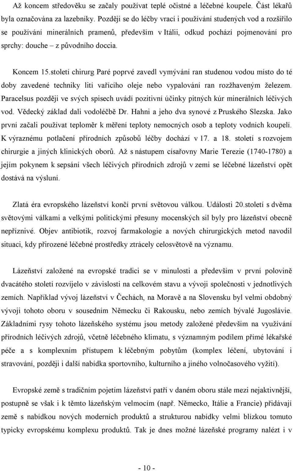 století chirurg Paré poprvé zavedl vymývání ran studenou vodou místo do té doby zavedené techniky lití vařícího oleje nebo vypalování ran rozžhaveným železem.