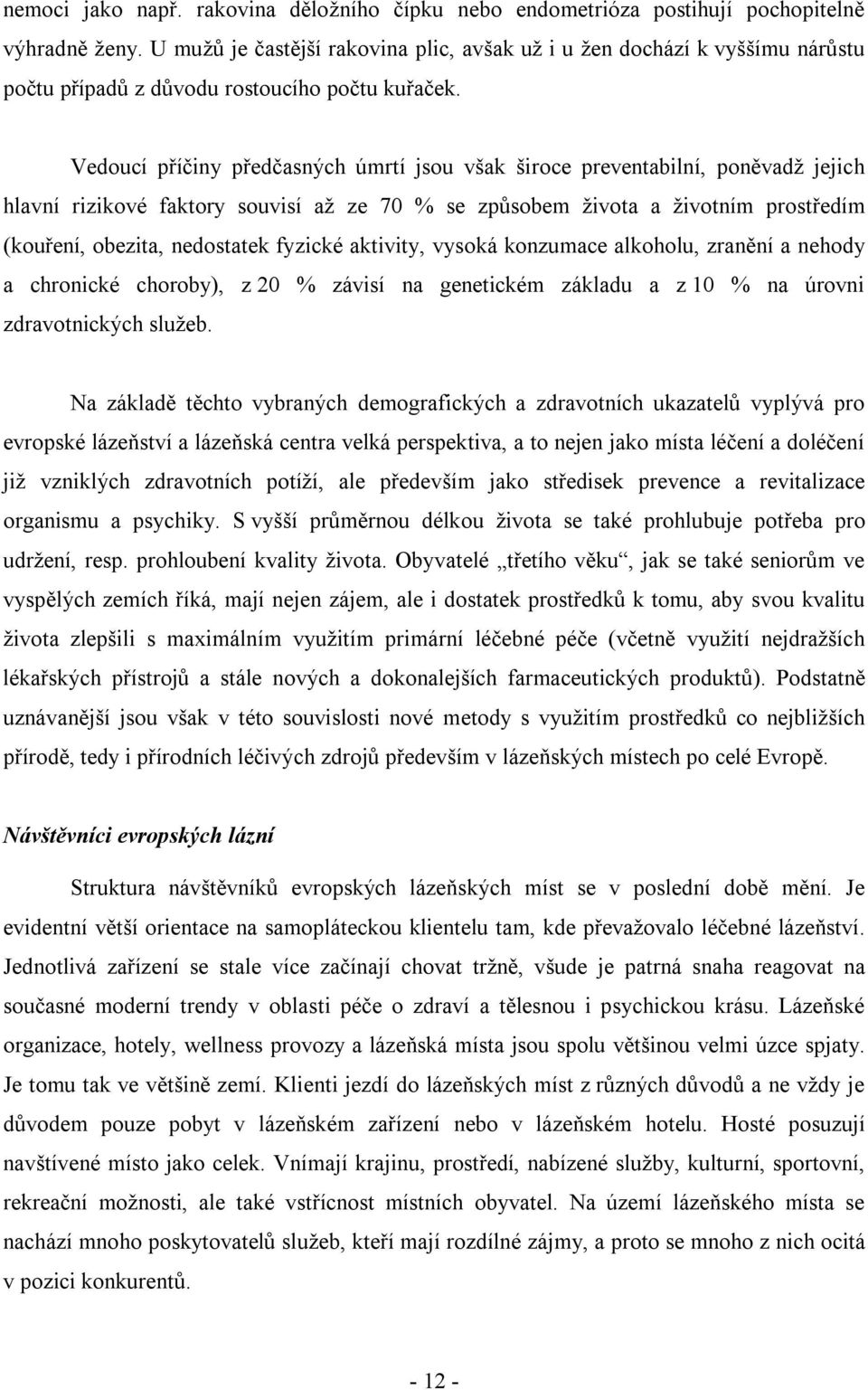 Vedoucí příčiny předčasných úmrtí jsou však široce preventabilní, poněvadž jejich hlavní rizikové faktory souvisí až ze 70 % se způsobem života a životním prostředím (kouření, obezita, nedostatek