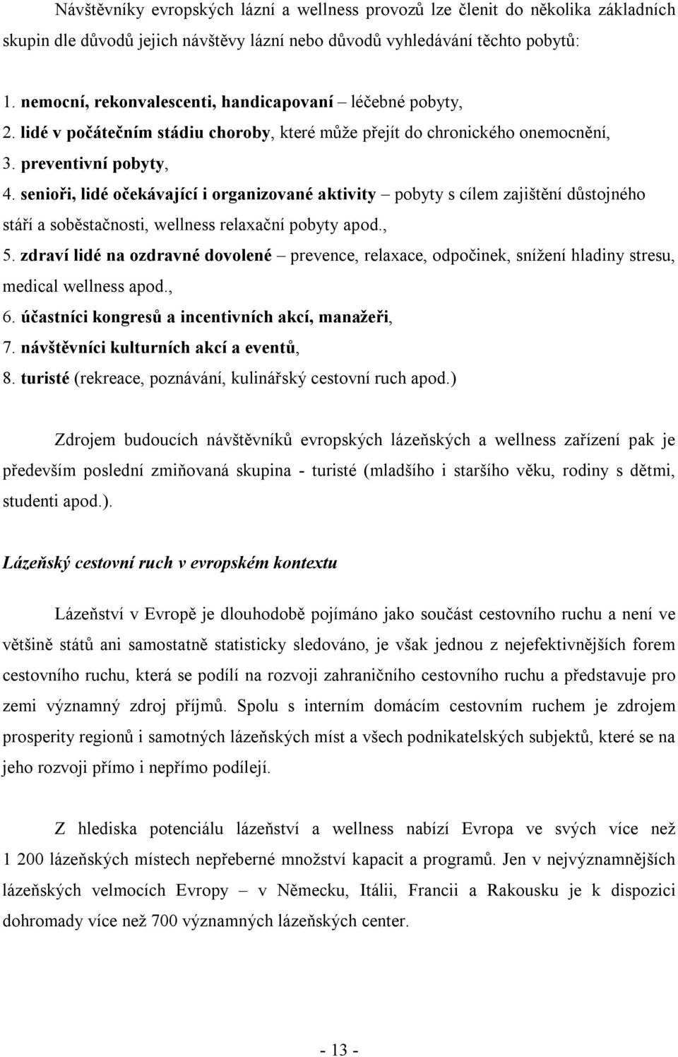 senioři, lidé očekávající i organizované aktivity pobyty s cílem zajištění důstojného stáří a soběstačnosti, wellness relaxační pobyty apod., 5.