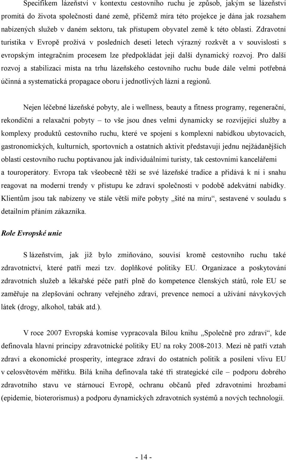 Zdravotní turistika v Evropě prožívá v posledních deseti letech výrazný rozkvět a v souvislosti s evropským integračním procesem lze předpokládat její další dynamický rozvoj.