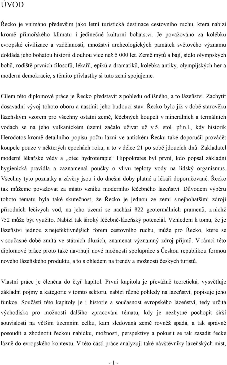 Země mýtů a bájí, sídlo olympských bohů, rodiště prvních filosofů, lékařů, epiků a dramatiků, kolébka antiky, olympijských her a moderní demokracie, s těmito přívlastky si tuto zemi spojujeme.