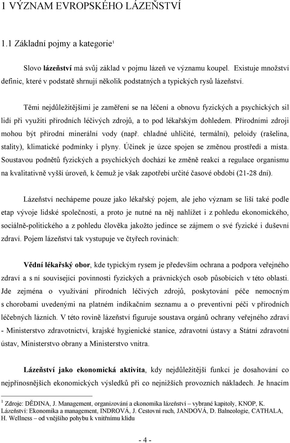 Těmi nejdůležitějšími je zaměření se na léčení a obnovu fyzických a psychických sil lidí při využití přírodních léčivých zdrojů, a to pod lékařským dohledem.