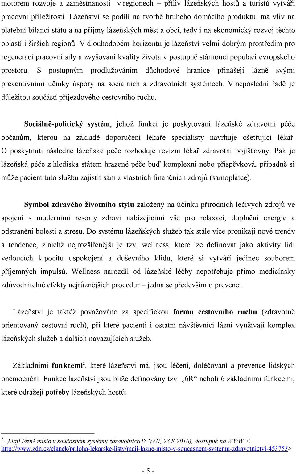 V dlouhodobém horizontu je lázeňství velmi dobrým prostředím pro regeneraci pracovní síly a zvyšování kvality života v postupně stárnoucí populaci evropského prostoru.