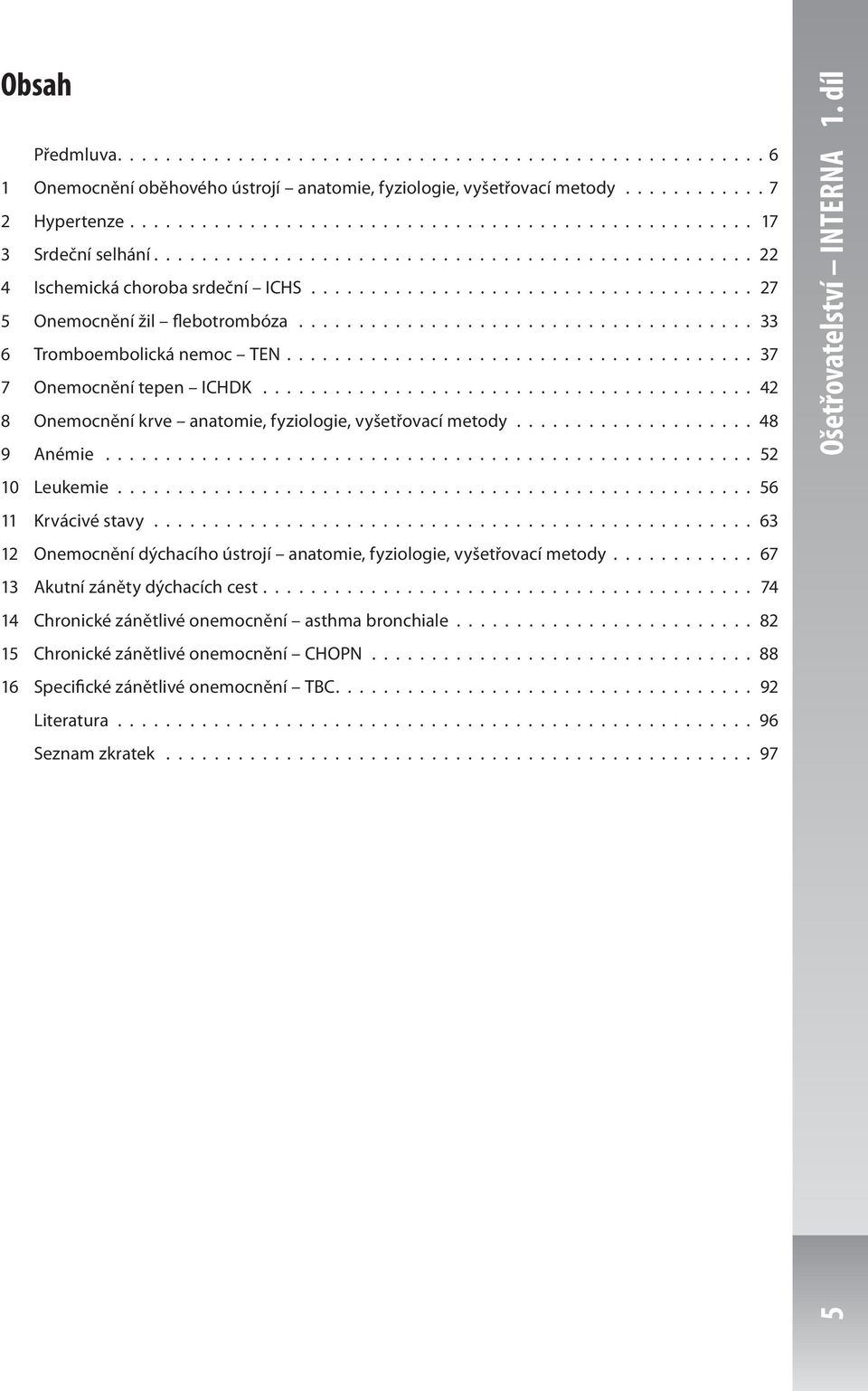 ...................................... 37 7 Onemocnění tepen ICHDK......................................... 42 8 Onemocnění krve anatomie, fyziologie, vyšetřovací metody.................... 48 9 Anémie.