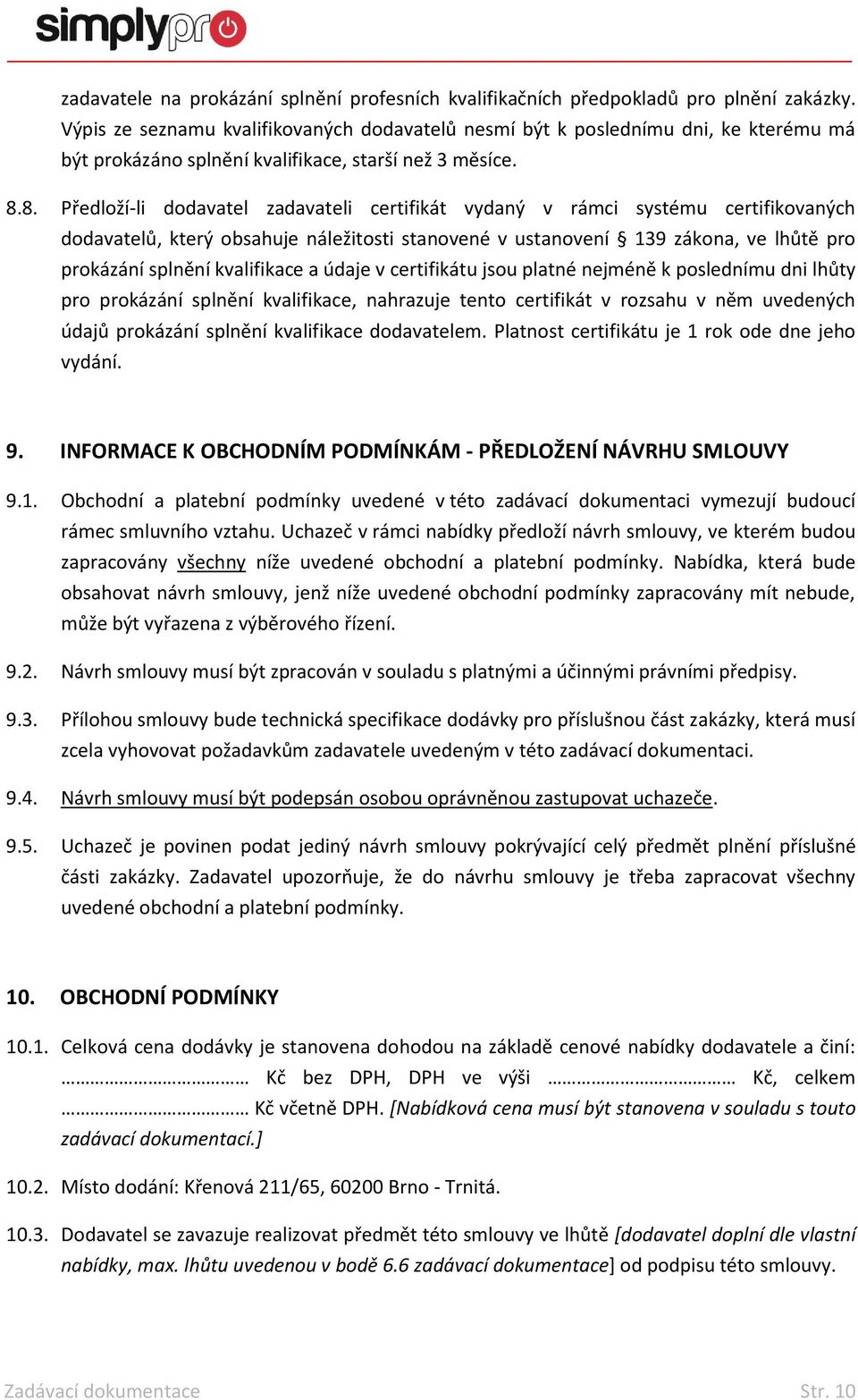 8. Předloží-li dodavatel zadavateli certifikát vydaný v rámci systému certifikovaných dodavatelů, který obsahuje náležitosti stanovené v ustanovení 139 zákona, ve lhůtě pro prokázání splnění