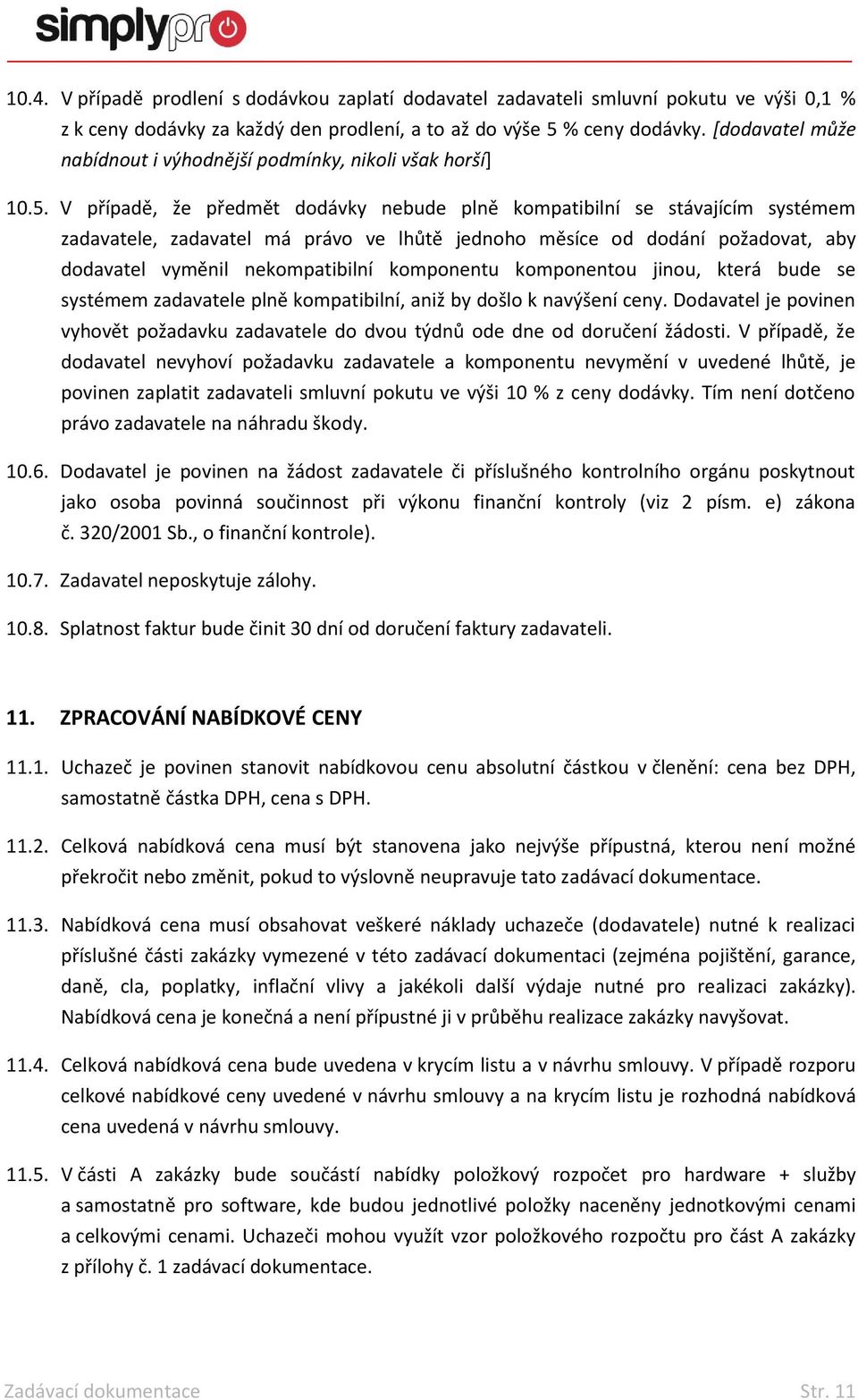 V případě, že předmět dodávky nebude plně kompatibilní se stávajícím systémem zadavatele, zadavatel má právo ve lhůtě jednoho měsíce od dodání požadovat, aby dodavatel vyměnil nekompatibilní