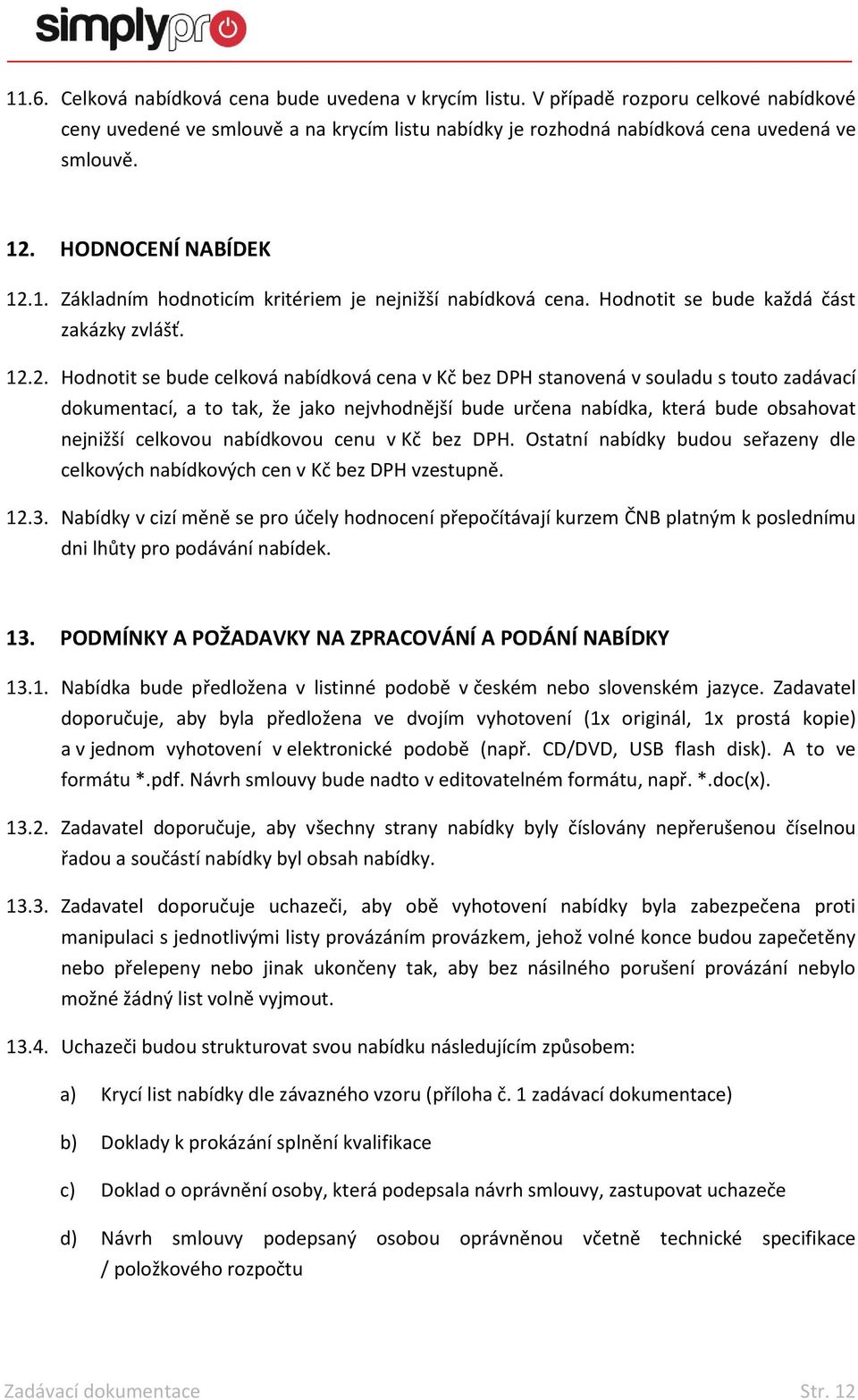 1. Základním hodnoticím kritériem je nejnižší nabídková cena. Hodnotit se bude každá část zakázky zvlášť. 12.