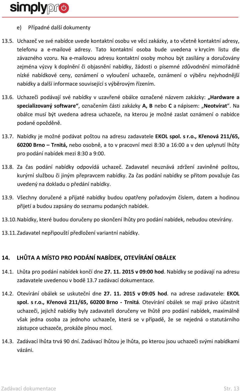 Na e-mailovou adresu kontaktní osoby mohou být zasílány a doručovány zejména výzvy k doplnění či objasnění nabídky, žádosti o písemné zdůvodnění mimořádně nízké nabídkové ceny, oznámení o vyloučení