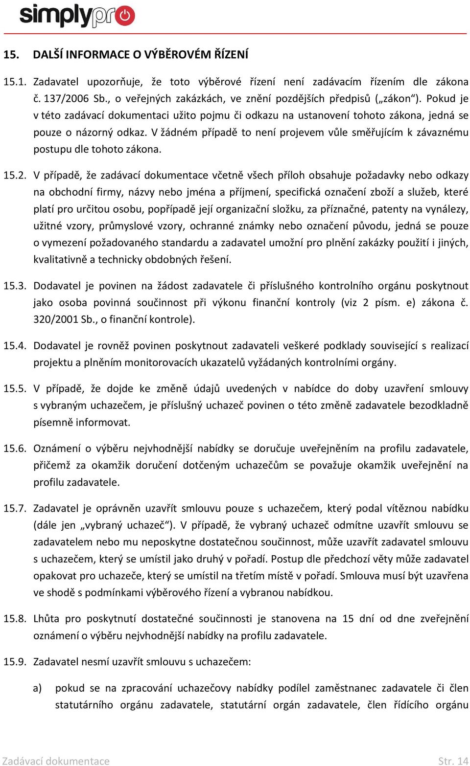 V žádném případě to není projevem vůle směřujícím k závaznému postupu dle tohoto zákona. 15.2.