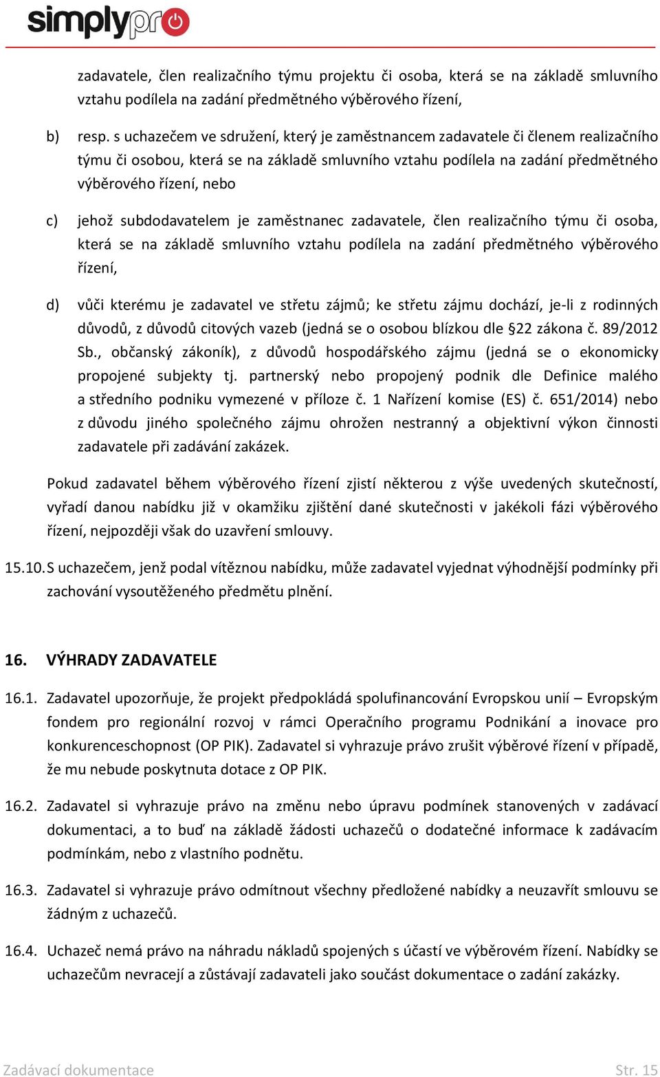 subdodavatelem je zaměstnanec zadavatele, člen realizačního týmu či osoba, která se na základě smluvního vztahu podílela na zadání předmětného výběrového řízení, d) vůči kterému je zadavatel ve