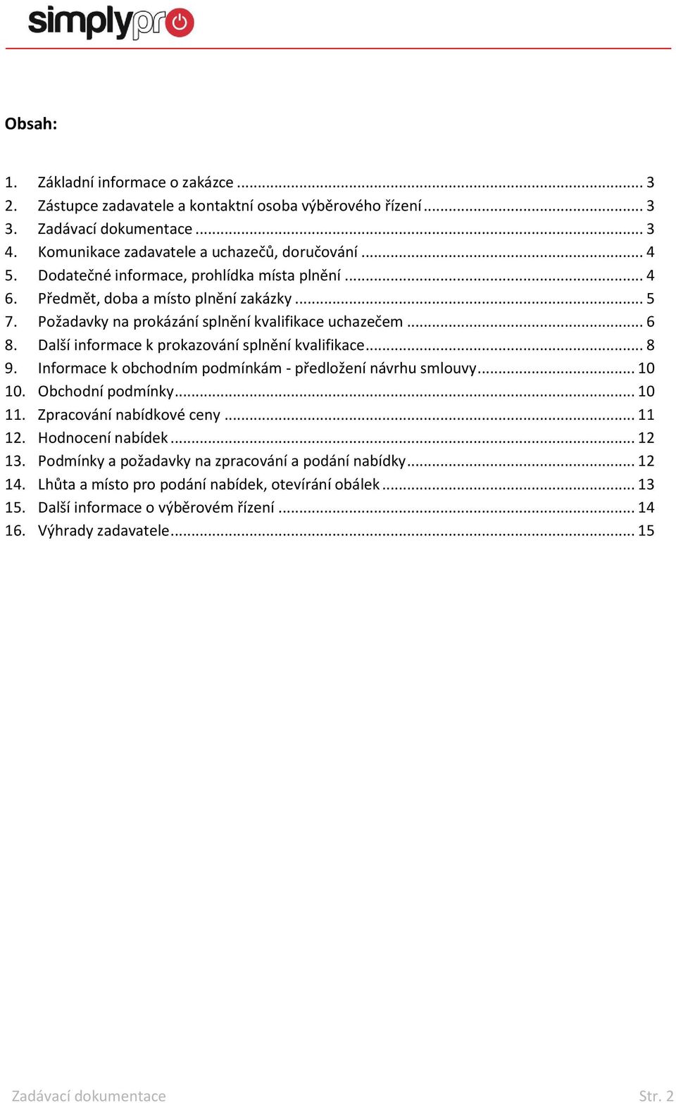 Další informace k prokazování splnění kvalifikace... 8 9. Informace k obchodním podmínkám - předložení návrhu smlouvy... 10 10. Obchodní podmínky... 10 11. Zpracování nabídkové ceny... 11 12.