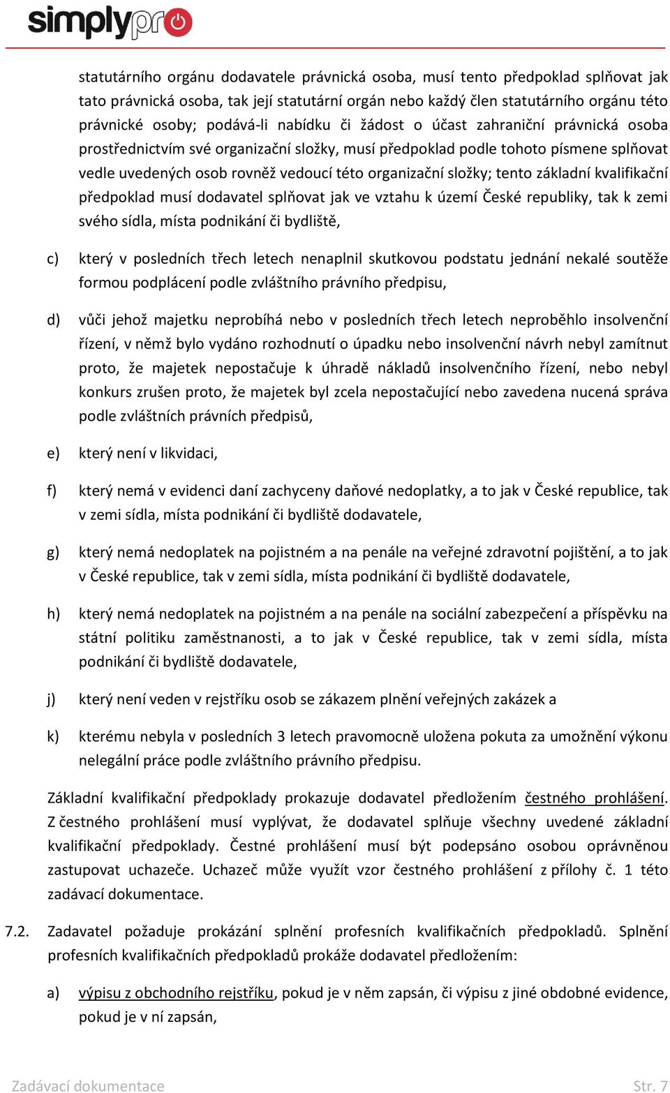 tento základní kvalifikační předpoklad musí dodavatel splňovat jak ve vztahu k území České republiky, tak k zemi svého sídla, místa podnikání či bydliště, c) který v posledních třech letech nenaplnil