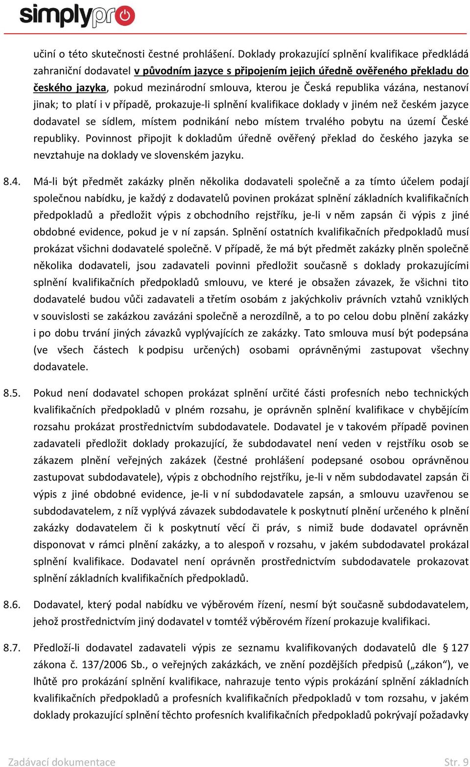 republika vázána, nestanoví jinak; to platí i v případě, prokazuje-li splnění kvalifikace doklady v jiném než českém jazyce dodavatel se sídlem, místem podnikání nebo místem trvalého pobytu na území