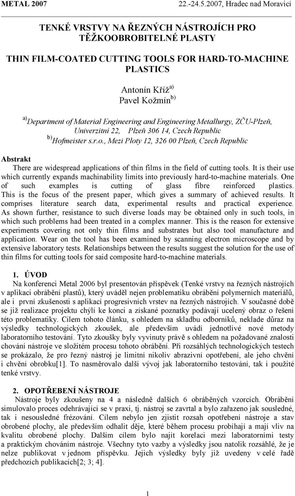meister s.r.o., Mezi Ploty 12, 326 00 Plzeň, Czech Republic Abstrakt There are widespread applications of thin films in the field of cutting tools.