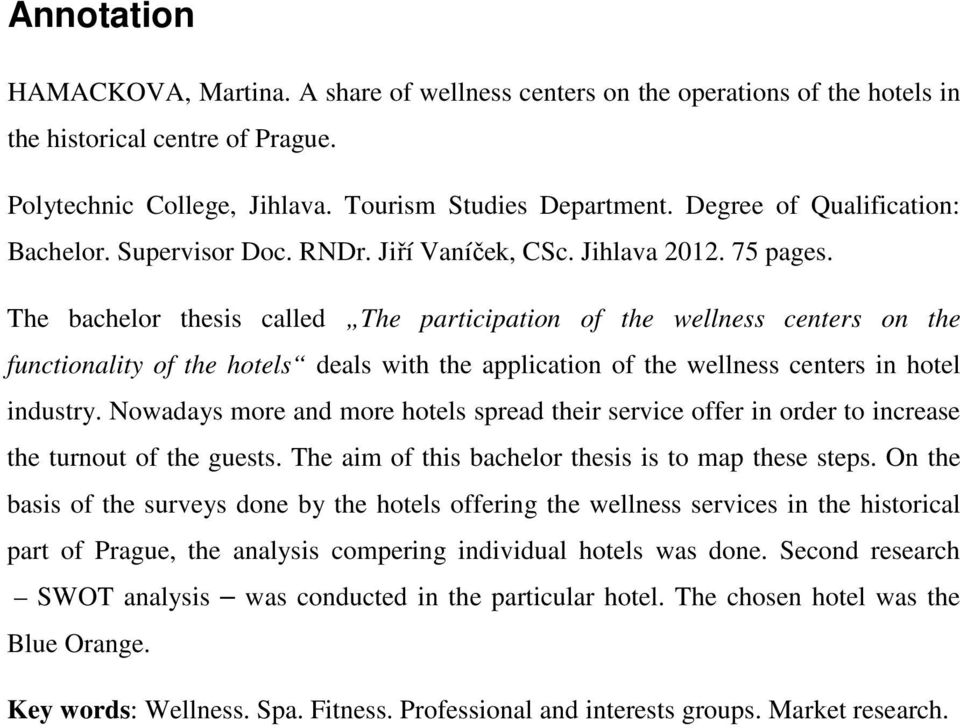 The bachelor thesis called The participation of the wellness centers on the functionality of the hotels deals with the application of the wellness centers in hotel industry.