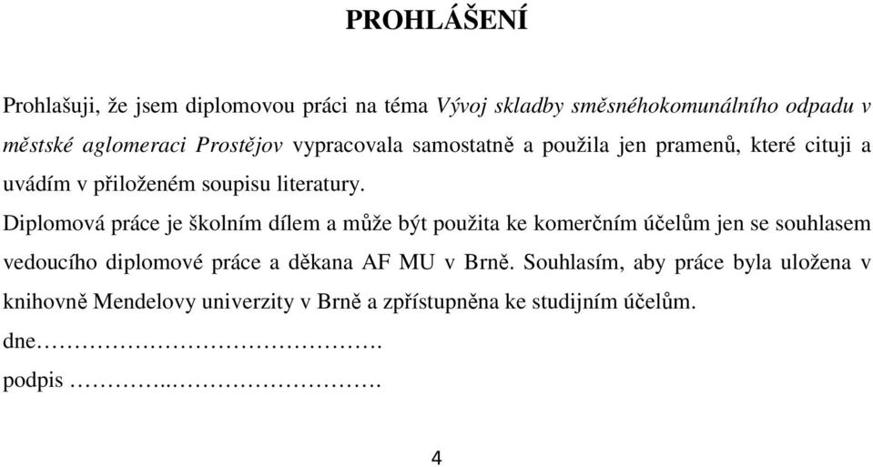 Diplomová práce je školním dílem a může být použita ke komerčním účelům jen se souhlasem vedoucího diplomové práce a